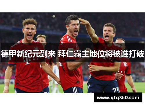 德甲新纪元到来 拜仁霸主地位将被谁打破
