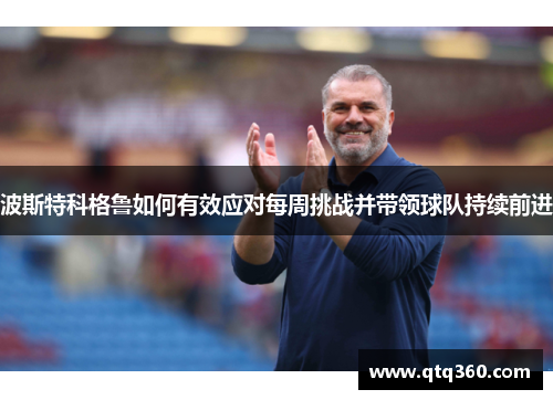 波斯特科格鲁如何有效应对每周挑战并带领球队持续前进