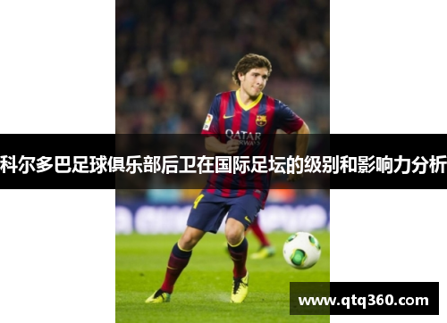 科尔多巴足球俱乐部后卫在国际足坛的级别和影响力分析