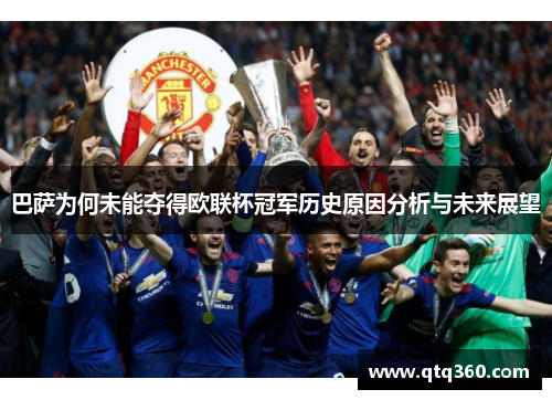 巴萨为何未能夺得欧联杯冠军历史原因分析与未来展望 巴萨为何未能夺得欧联杯冠军历史原因分析与未来展望