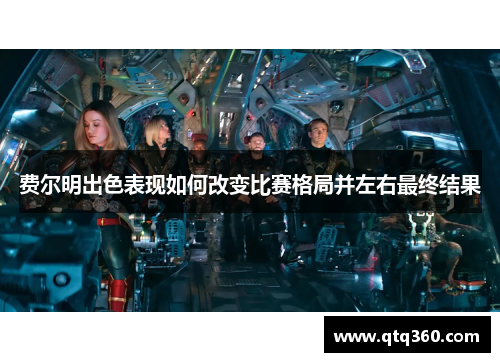 费尔明出色表现如何改变比赛格局并左右最终结果